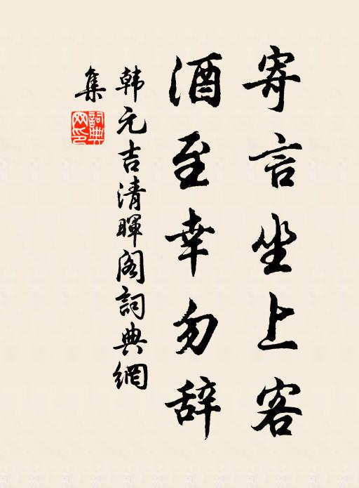 韩元吉寄言坐上客，酒至幸勿辞书法作品欣赏