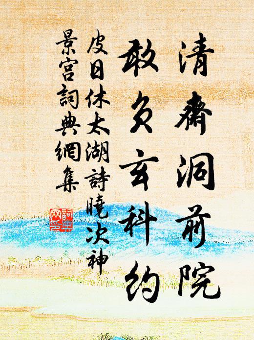 皮日休清斋洞前院，敢负玄科约书法作品欣赏