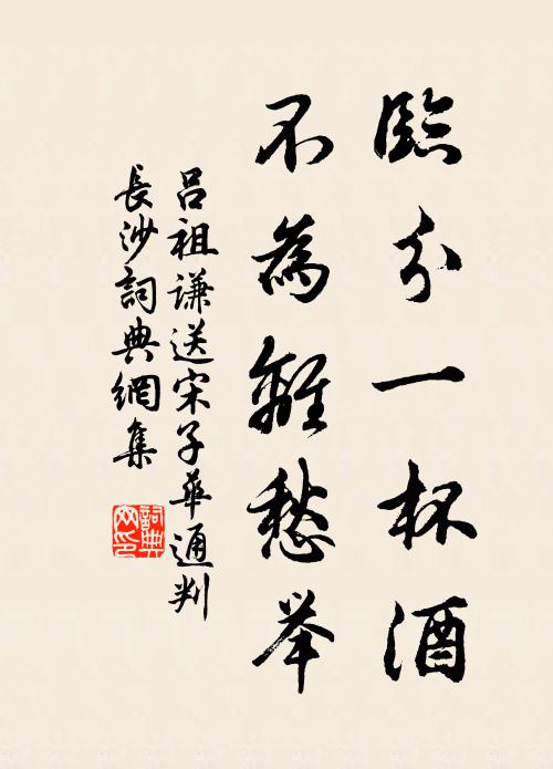 吕祖谦临分一杯酒，不为离愁举书法作品欣赏