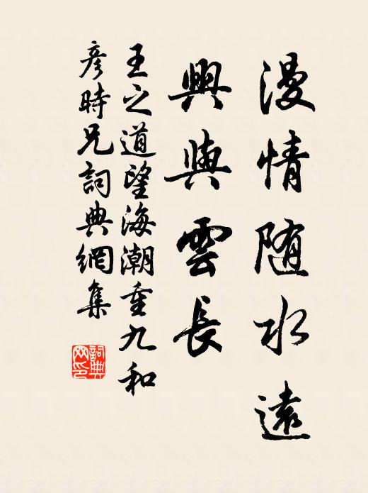 王之道漫情随水远，兴与云长书法作品欣赏