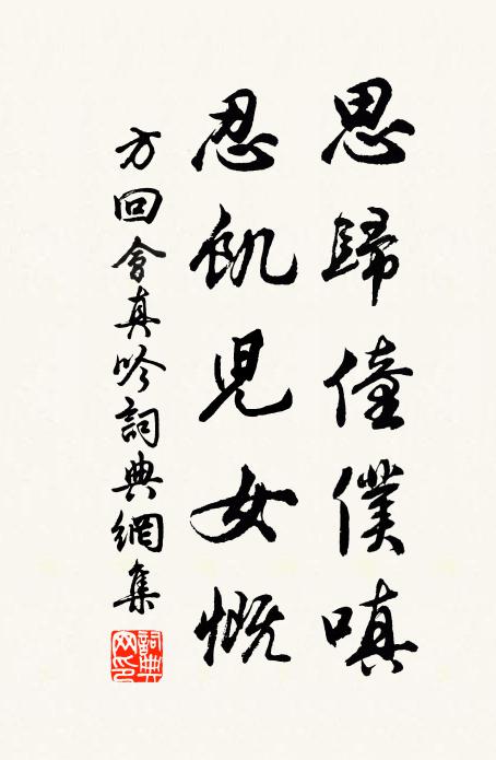 方回思归僮仆嗔，忍饥儿女慨书法作品欣赏