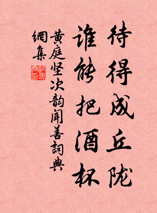 黄庭坚待得成丘陇，谁能把酒杯书法作品欣赏