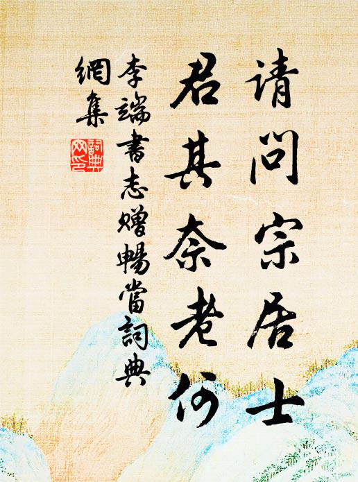 李端请问宗居士，君其奈老何书法作品欣赏