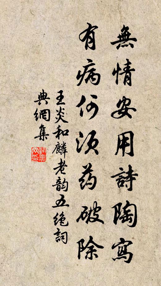 王炎无情安用诗陶写，有病何须药破除书法作品欣赏