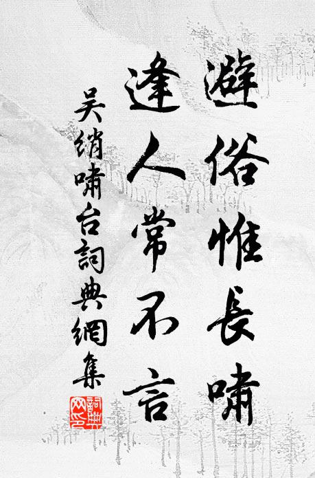 吴绡避俗惟长啸，逢人常不言书法作品欣赏