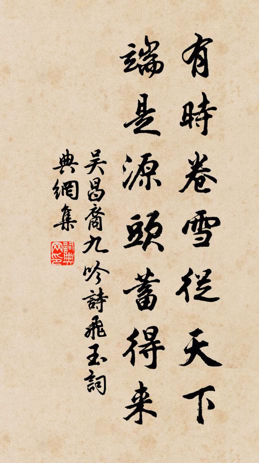 吴昌裔有时卷雪从天下，端是源头蓄得来书法作品欣赏