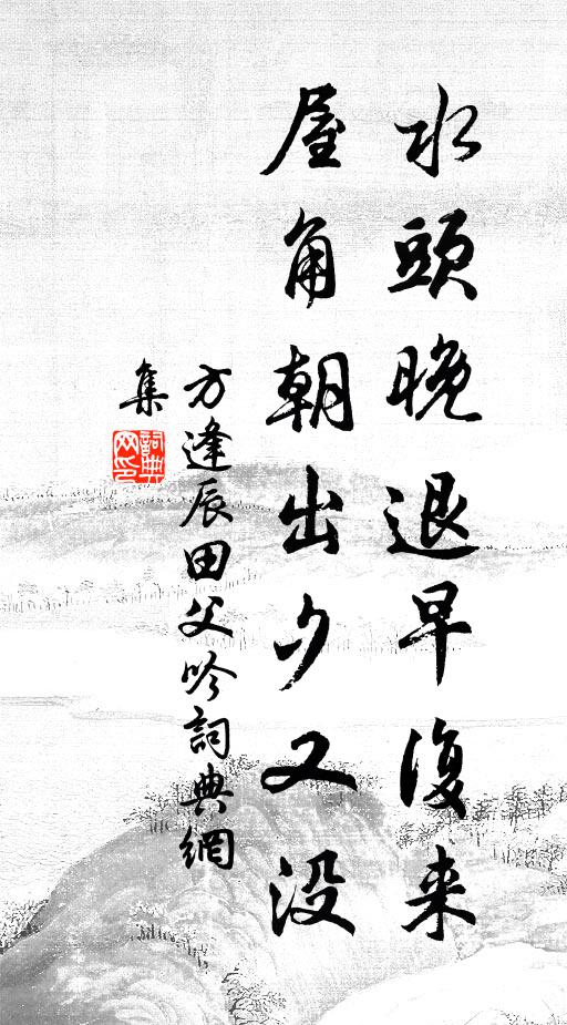 方逢辰水头晚退早复来,屋角朝出夕又没书法作品欣赏