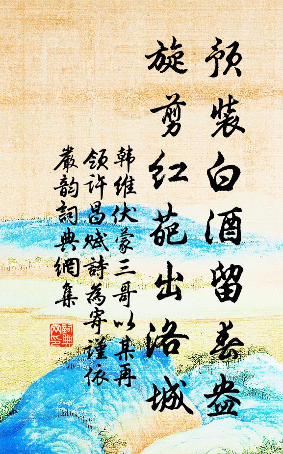 韩维预装白酒留春盎，旋剪红葩出洛城书法作品欣赏