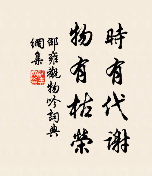 邵雍时有代谢，物有枯荣书法作品欣赏