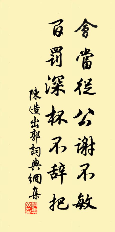 陈造会当从公谢不敏，百罚深杯不辞把书法作品欣赏