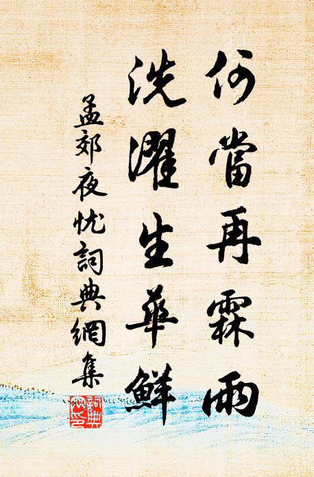 孟郊何当再霖雨，洗濯生华鲜书法作品欣赏