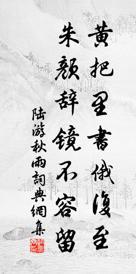 陆游黄把里书俄复至，朱颜辞镜不容留书法作品欣赏