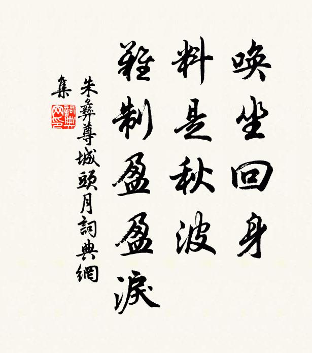 朱彝尊唤坐回身，料是秋波，难制盈盈泪书法作品欣赏