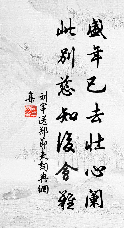刘宰盛年已去壮心阑，此别慈知后会难书法作品欣赏