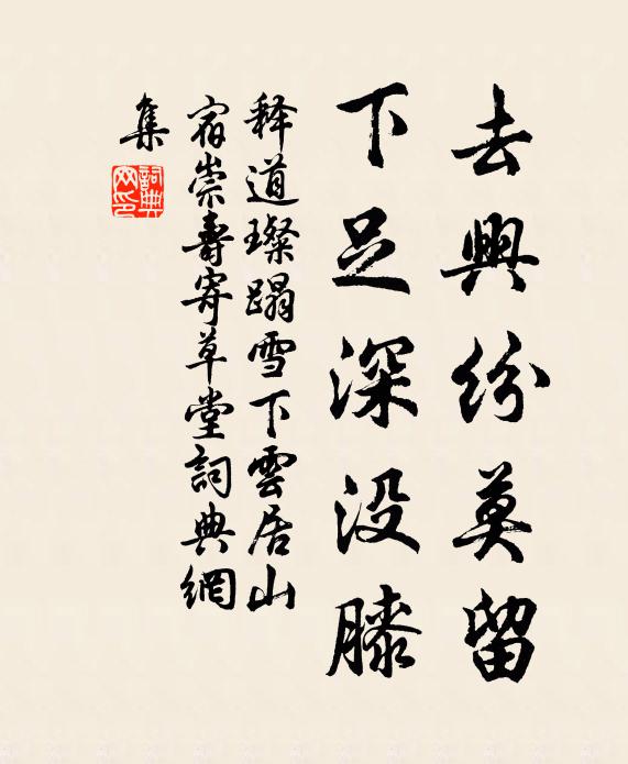 释道璨去兴纷莫留，下足深没膝书法作品欣赏