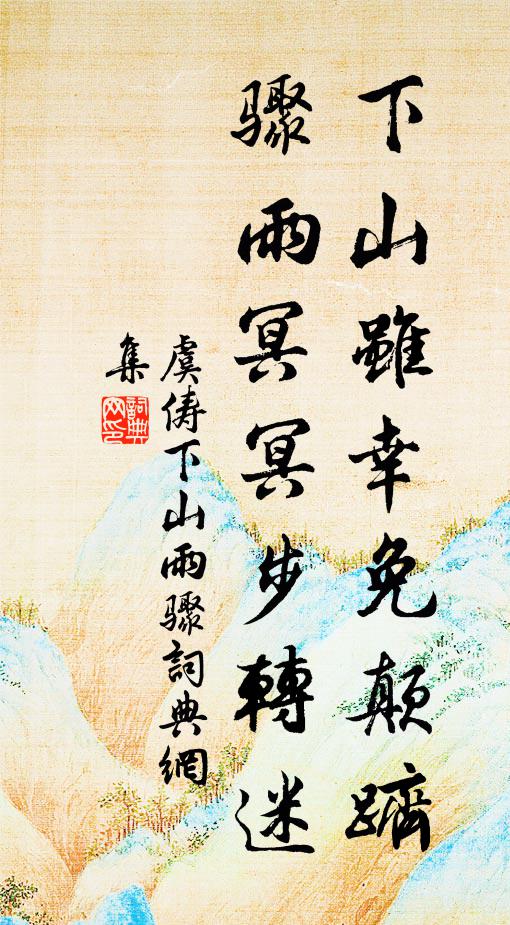 虞俦下山虽幸免颠跻，骤雨冥冥步转迷书法作品欣赏