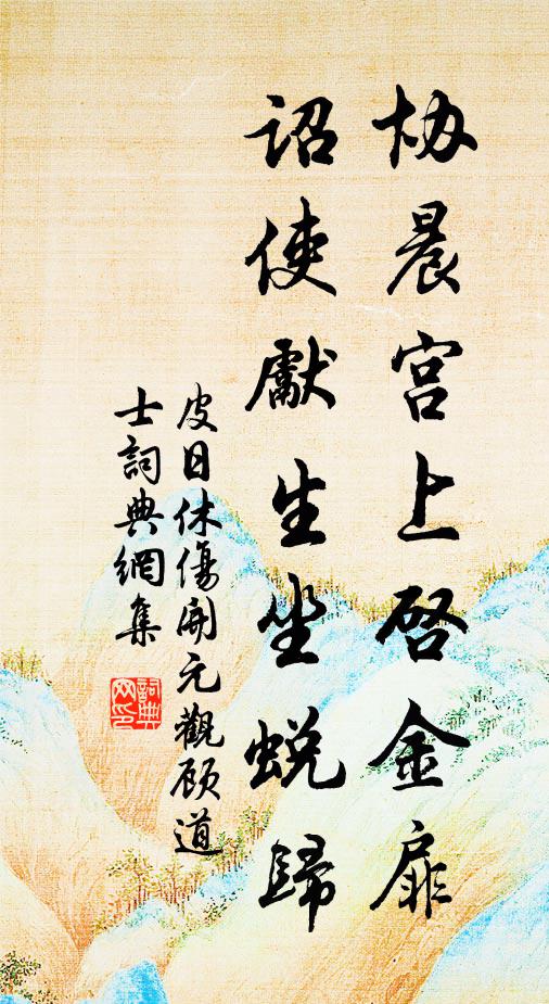 皮日休协晨宫上启金扉，诏使先生坐蜕归书法作品欣赏