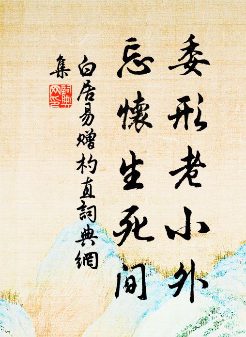 白居易委形老小外，忘怀生死间书法作品欣赏