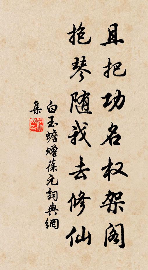 白玉蟾且把功名权架阁，抱琴随我去修仙书法作品欣赏