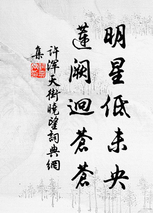 许浑明星低未央，莲阙迥苍苍书法作品欣赏