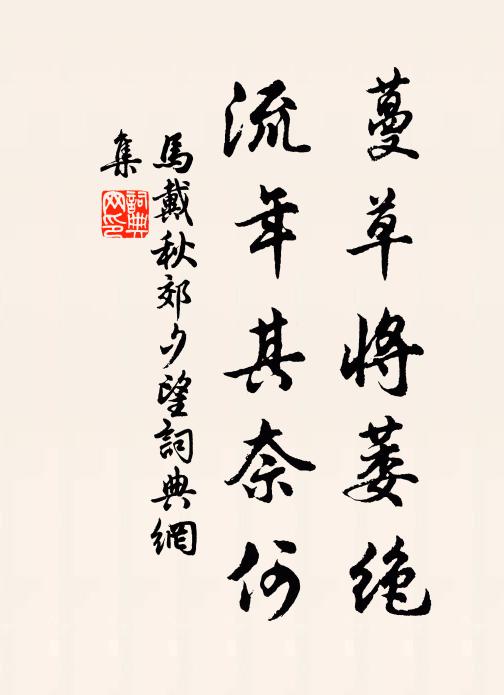 马戴蔓草将萎绝，流年其奈何书法作品欣赏