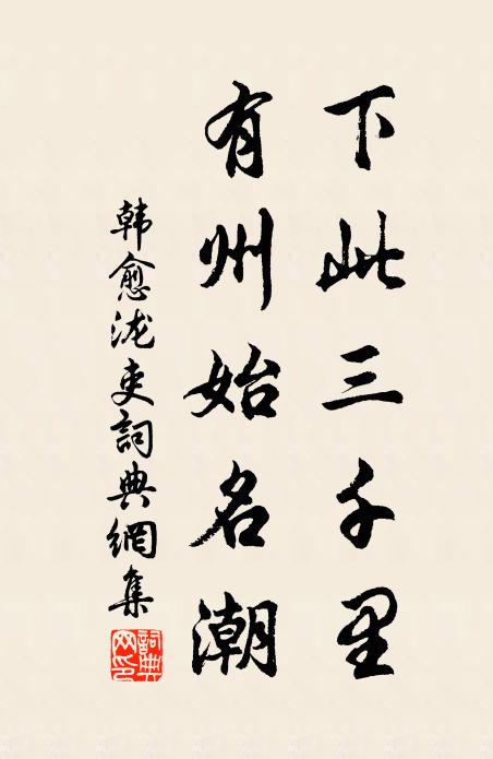 韩愈下此三千里，有州始名潮书法作品欣赏