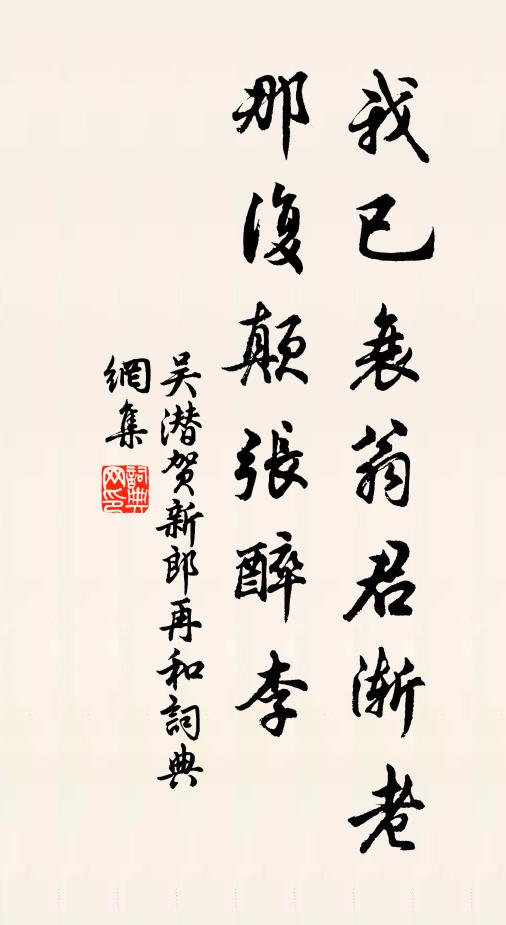 吴潜我已衰翁君渐老，那复颠张醉李书法作品欣赏
