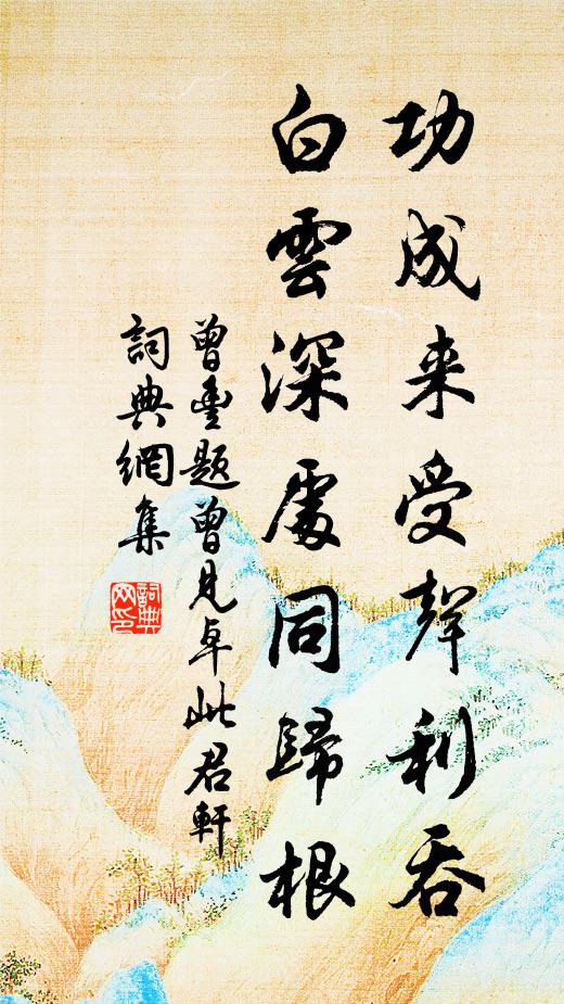 曾丰功成来受声利吞，白云深处同归根书法作品欣赏