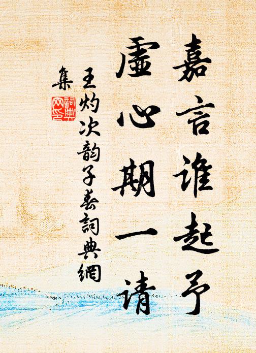 王灼嘉言谁起予，虚心期一请书法作品欣赏