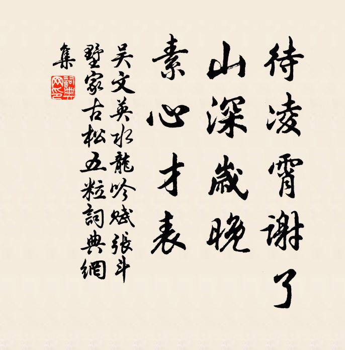 吴文英待凌霄谢了，山深岁晚，素心才表书法作品欣赏