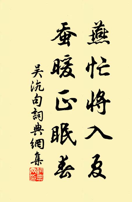 吴沆燕忙将入夏，蚕暖正眠春。书法作品欣赏