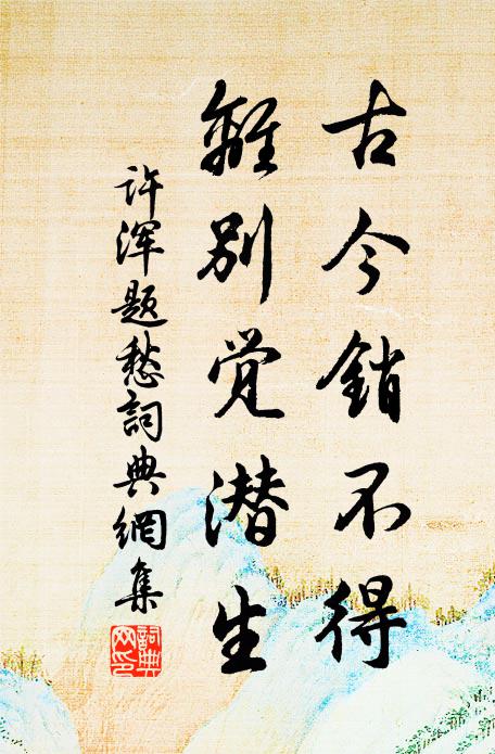 许浑古今销不得，离别觉潜生书法作品欣赏
