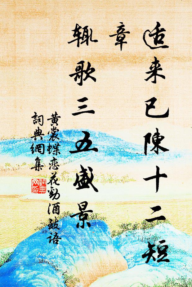 黄裳适来已陈十二短章，辄歌三五盛景书法作品欣赏