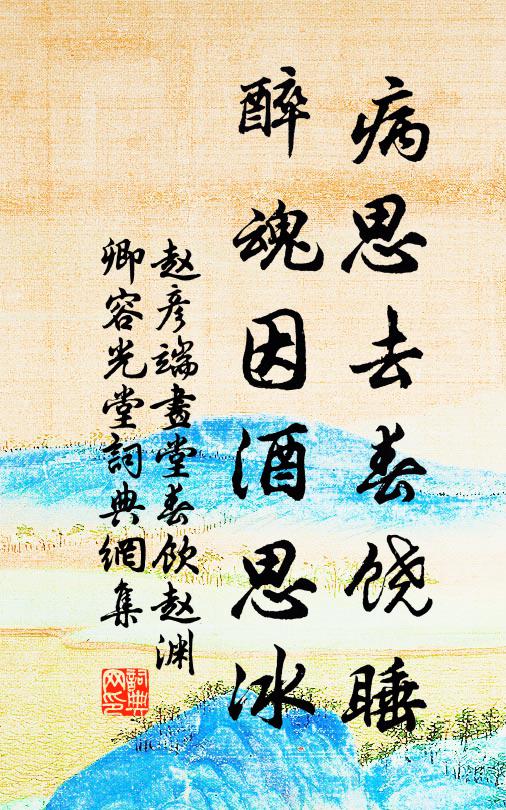 赵彦端病思去春饶睡，醉魂因酒思冰书法作品欣赏
