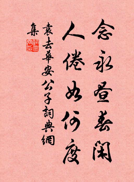 袁去华念永昼春闲，人倦如何度书法作品欣赏