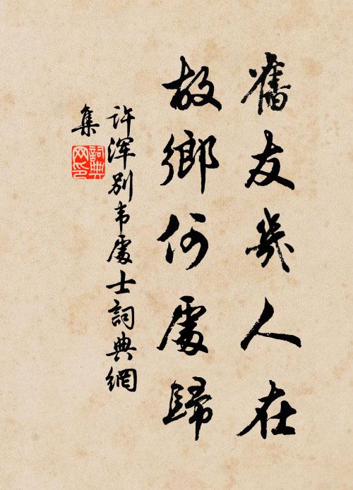 许浑旧友几人在，故乡何处归书法作品欣赏