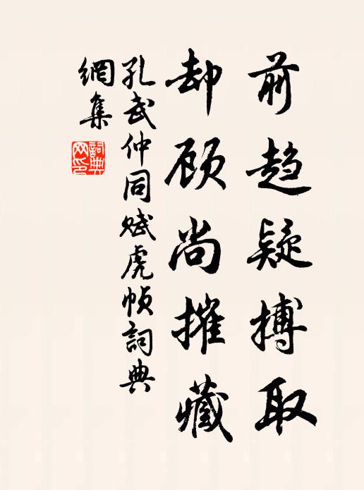孔武仲前趋疑搏取，却顾尚摧藏书法作品欣赏