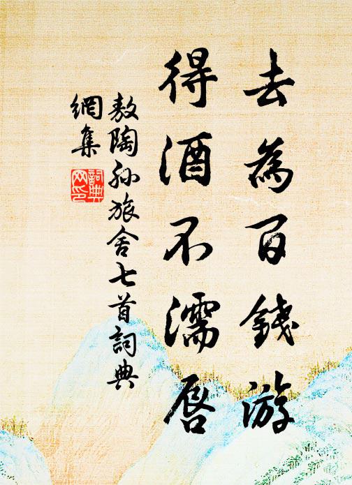 敖陶孙去为百钱游，得酒不濡唇书法作品欣赏