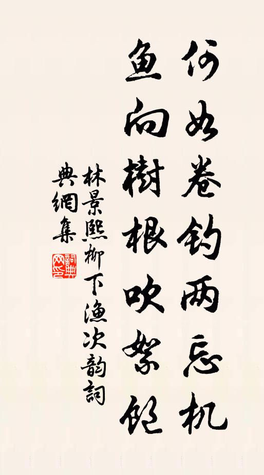 林景熙何如卷钓两忘机，鱼向树根吹絮饱书法作品欣赏