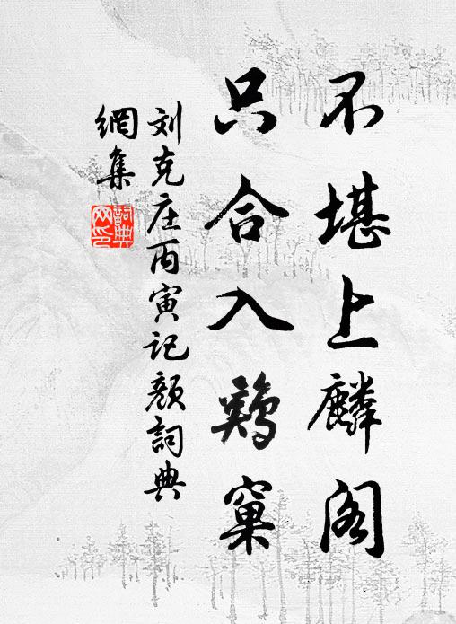 刘克庄不堪上麟阁，只合入鸡窠书法作品欣赏