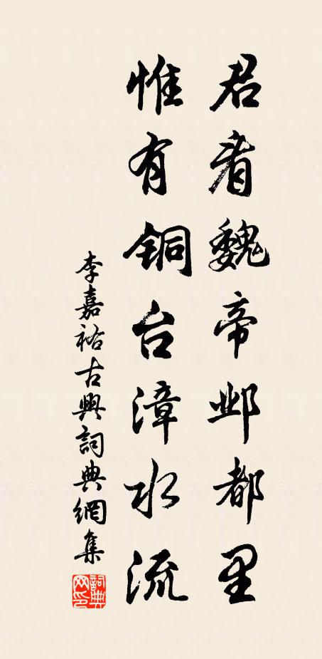 李嘉祐君看魏帝邺都里，惟有铜台漳水流书法作品欣赏