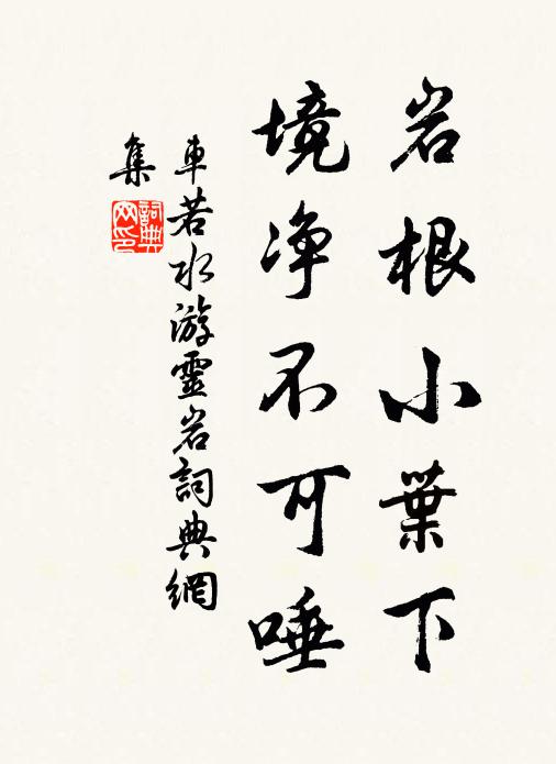 车若水岩根小叶下，境净不可唾书法作品欣赏