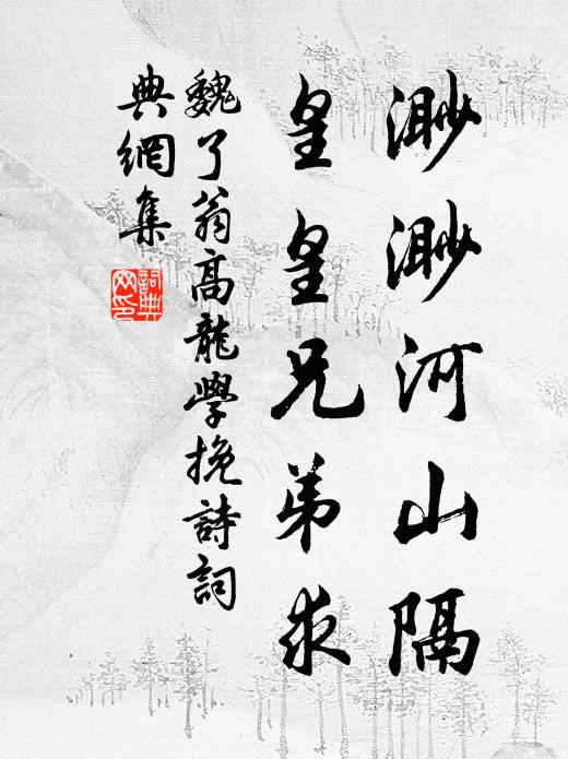 魏了翁渺渺河山隔,皇皇兄弟求书法作品欣赏