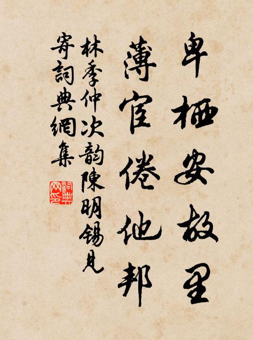 林季仲卑栖安故里，薄宦倦他邦书法作品欣赏