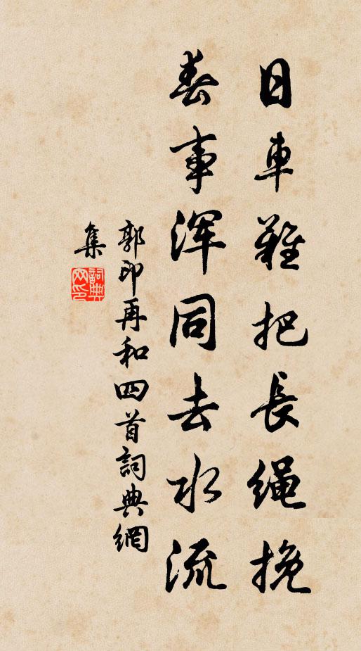 郭印日车难把长绳挽，春事浑同去水流书法作品欣赏
