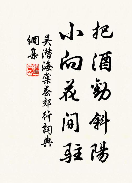 吴潜把酒劝斜阳，小向花间驻书法作品欣赏