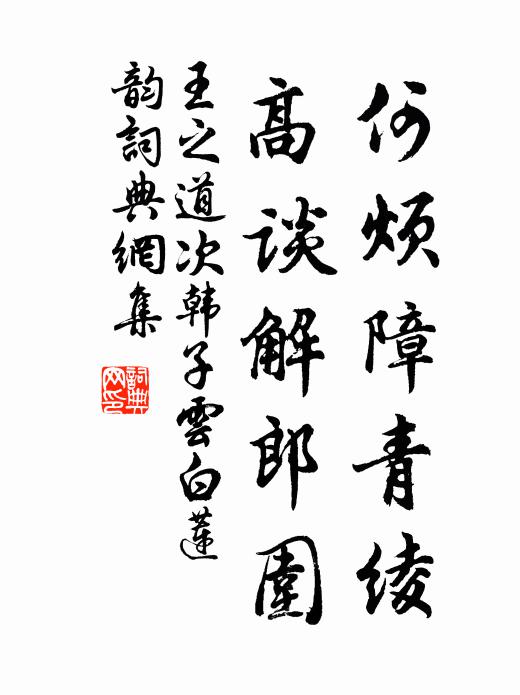 王之道何烦障青绫，高谈解郎围书法作品欣赏