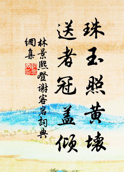 林景熙珠玉照黄坏，送者冠盖倾书法作品欣赏