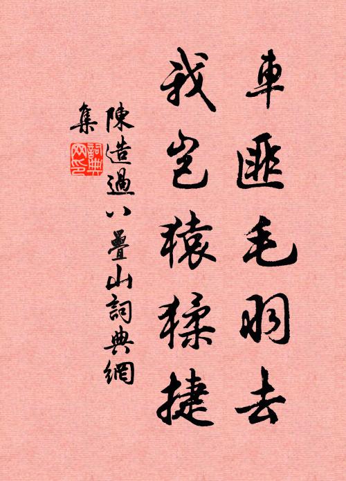 陈造车匪毛羽去，我岂猿猱捷书法作品欣赏