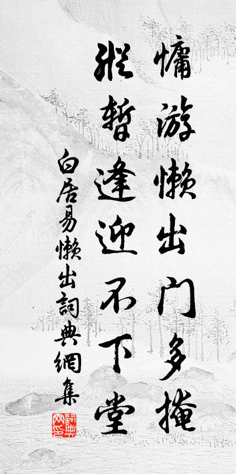 白居易慵游懒出门多掩，纵暂逢迎不下堂书法作品欣赏